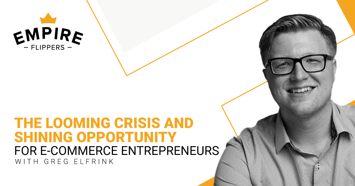 The Looming Crisis and Shining Opportunity for E-commerce Entrepreneurs With Greg Elfrink [Ep. 61]